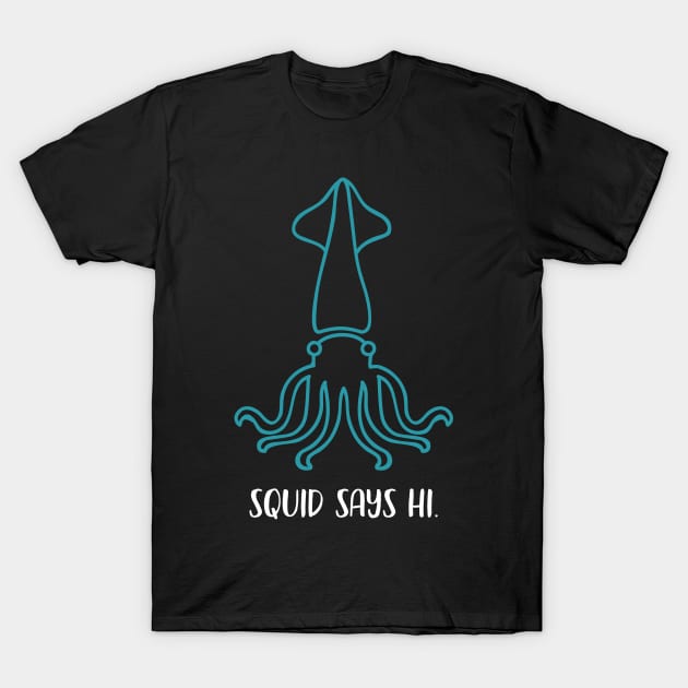 Squid Says Hi - Squid Lover Marine Biology Sea Creatures T-Shirt by TGKelly